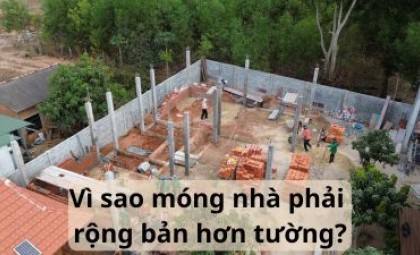 Móng nhà phải rộng bản hơn tường vì sao?